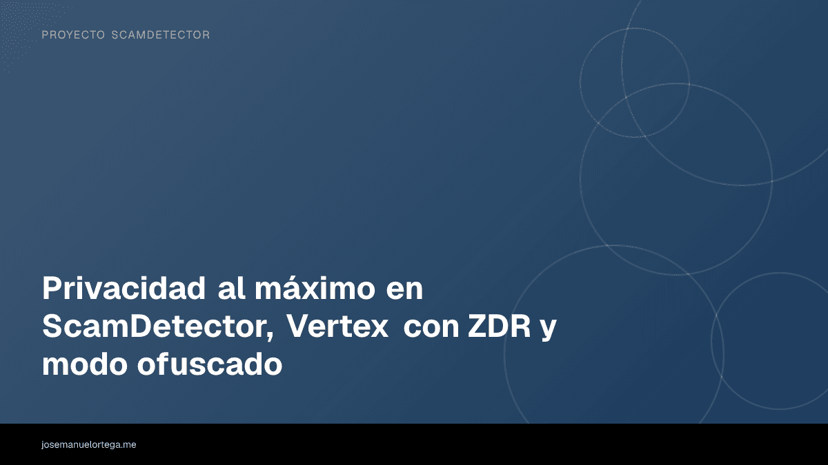 Privacidad al máximo en ScamDetector, Vertex con ZDR y modo ofuscado